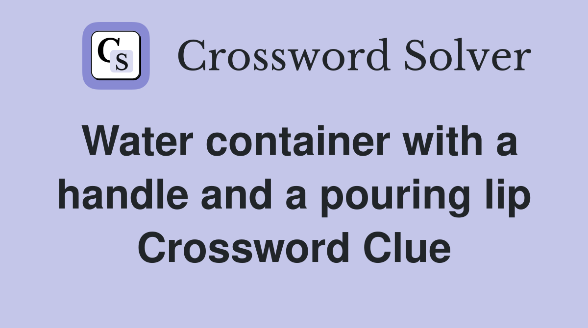 Water container with a handle and a pouring lip Crossword Clue